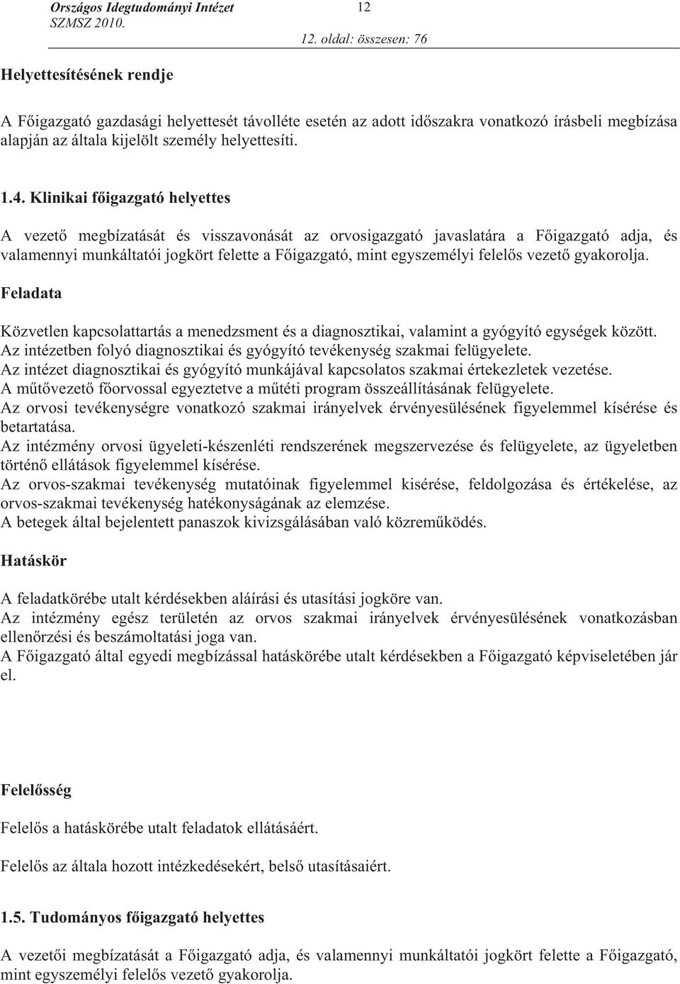 s vezet gyakorolja. Feladata Közvetlen kapcsolattartás a menedzsment és a diagnosztikai, valamint a gyógyító egységek között.