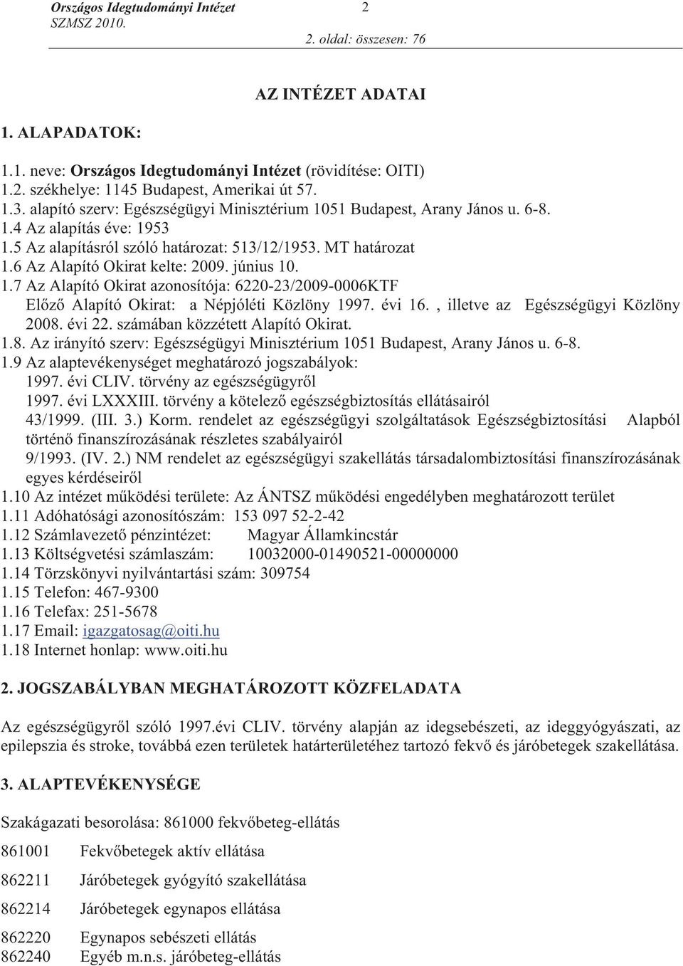 június 10. 1.7 Az Alapító Okirat azonosítója: 6220-23/2009-0006KTF El z Alapító Okirat: a Népjóléti Közlöny 1997. évi 16., illetve az Egészségügyi Közlöny 2008. évi 22.