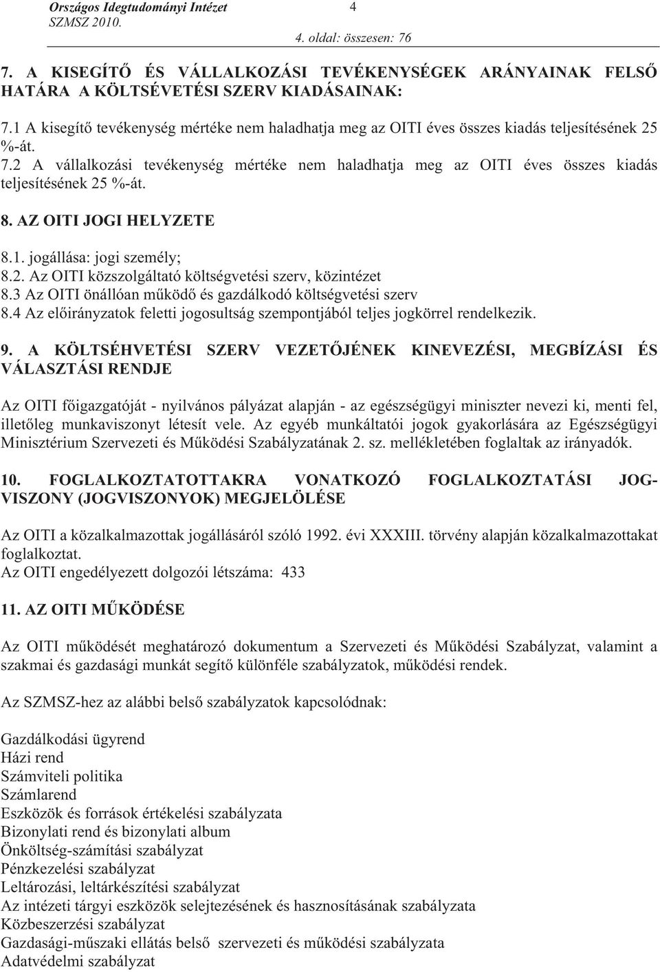 2 A vállalkozási tevékenység mértéke nem haladhatja meg az OITI éves összes kiadás teljesítésének 25 %-át. 8. AZ OITI JOGI HELYZETE 8.1. jogállása: jogi személy; 8.2. Az OITI közszolgáltató költségvetési szerv, közintézet 8.