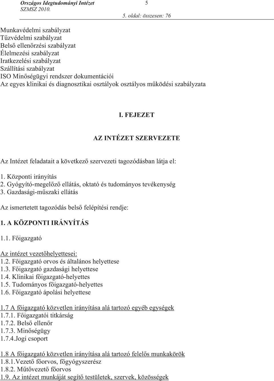 Központi irányítás 2. Gyógyító-megel z ellátás, oktató és tudományos tevékenység 3. Gazdasági-m szaki ellátás Az ismertetett tagozódás bels felépítési rendje: 1.