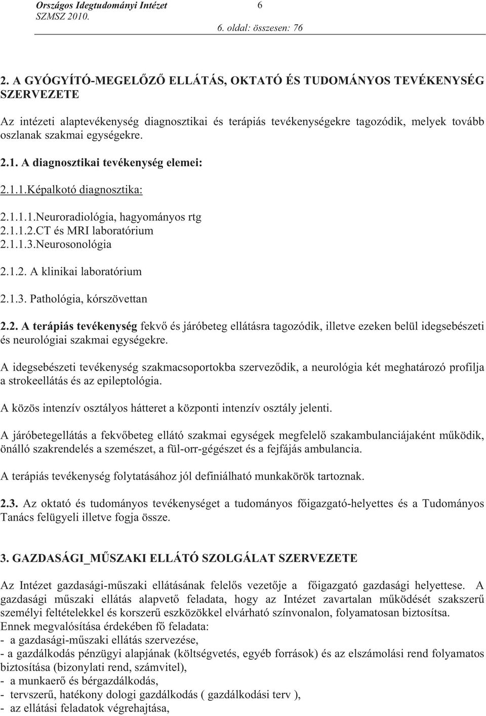 A diagnosztikai tevékenység elemei: 2.1.1.Képalkotó diagnosztika: 2.1.1.1.Neuroradiológia, hagyományos rtg 2.1.1.2.CT és MRI laboratórium 2.1.1.3.Neurosonológia 2.1.2. A klinikai laboratórium 2.1.3. Pathológia, kórszövettan 2.