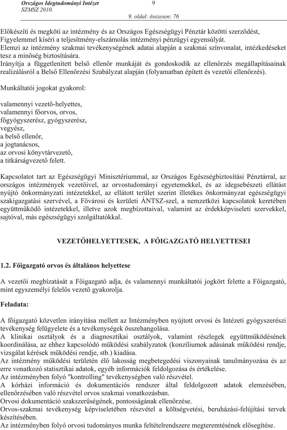 Irányítja a függetlenített bels ellen r munkáját és gondoskodik az ellen rzés megállapításainak realizálásról a Bels Ellen rzési Szabályzat alapján (folyamatban épített és vezet i ellen rzés).