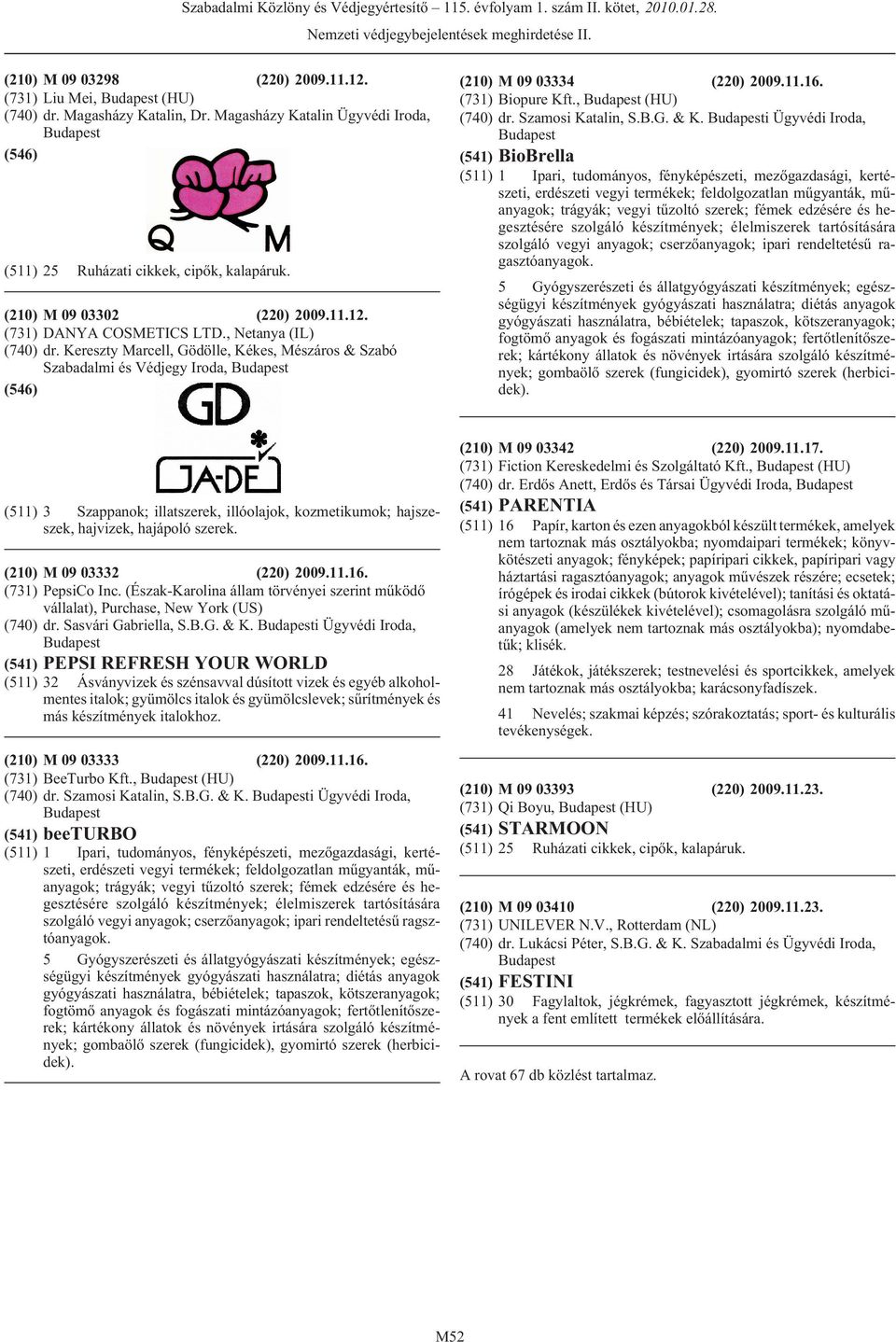 Kereszty Marcell, Gödölle, Kékes, Mészáros & Szabó Szabadalmi és Védjegy Iroda, (210) M 09 03334 (220) 2009.11.16. (731) Biopure Kft., (HU) (740) dr. Szamosi Katalin, S.B.G. & K.