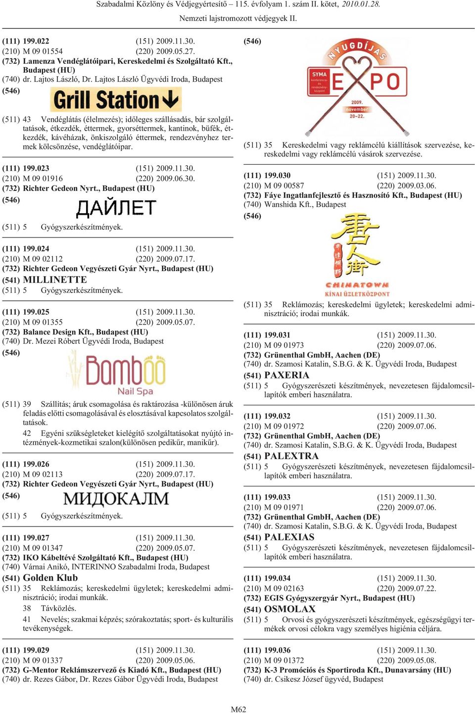 éttermek, rendezvényhez termek kölcsönzése, vendéglátóipar. (111) 199.023 (151) 2009.11.30. (210) M 09 01916 (220) 2009.06.30. (732) Richter Gedeon Nyrt., (HU) (511) 5 Gyógyszerkészítmények.