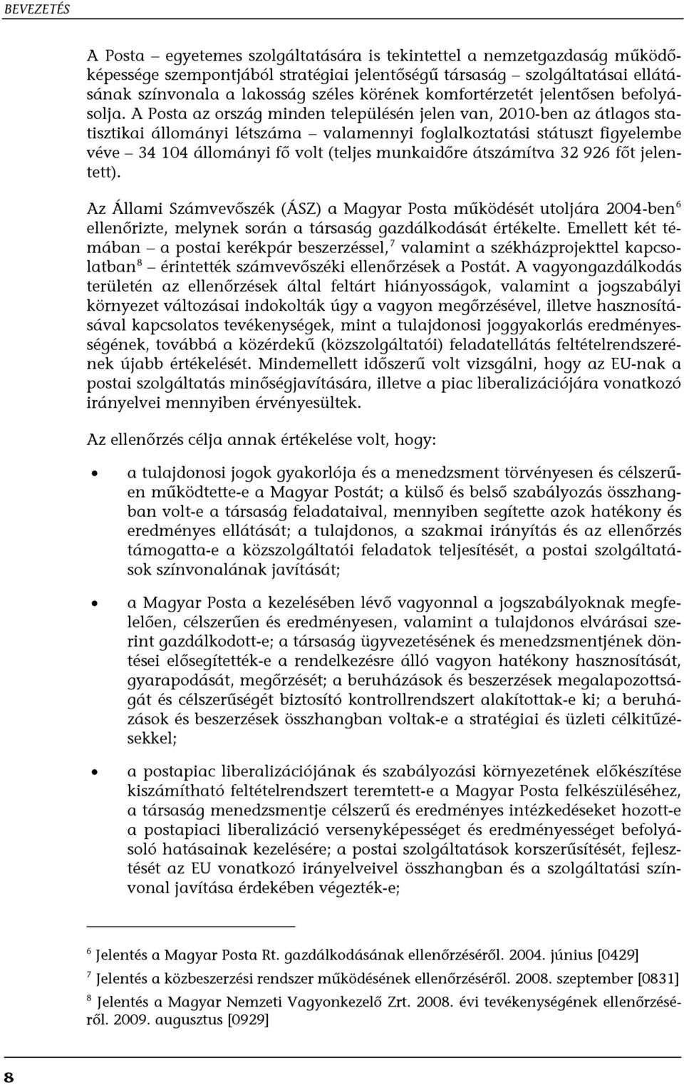 A Posta az ország minden településén jelen van, 2010-ben az átlagos statisztikai állományi létszáma valamennyi foglalkoztatási státuszt figyelembe véve 34 104 állományi fő volt (teljes munkaidőre