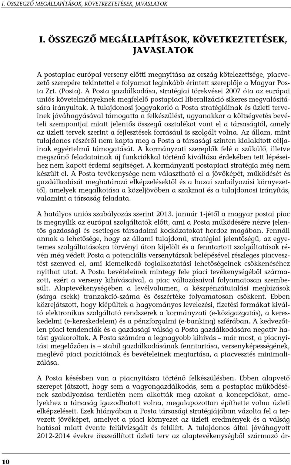 a Magyar Posta Zrt. (Posta). A Posta gazdálkodása, stratégiai törekvései 2007 óta az európai uniós követelményeknek megfelelő postapiaci liberalizáció sikeres megvalósítására irányultak.