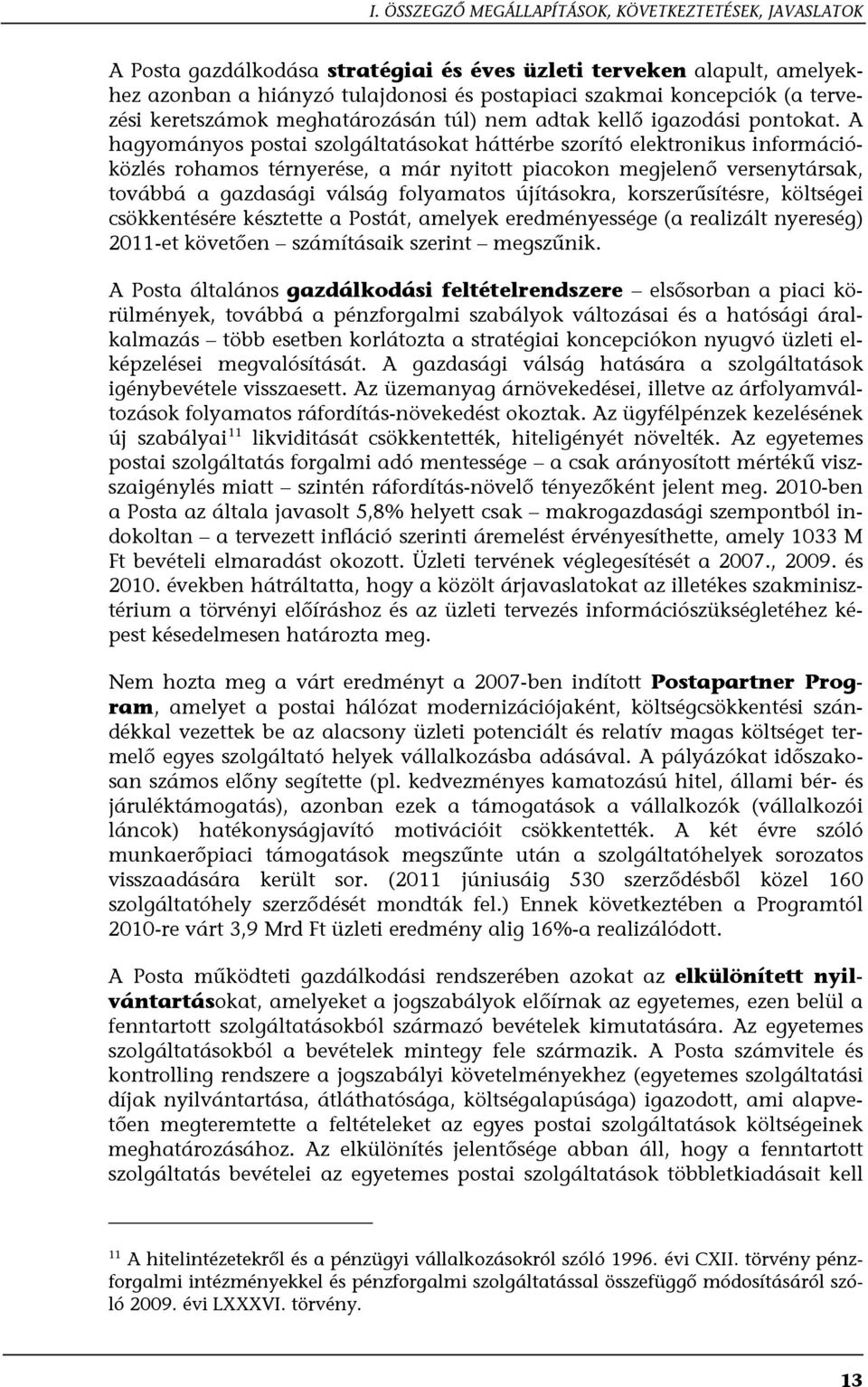 A hagyományos postai szolgáltatásokat háttérbe szorító elektronikus információközlés rohamos térnyerése, a már nyitott piacokon megjelenő versenytársak, továbbá a gazdasági válság folyamatos