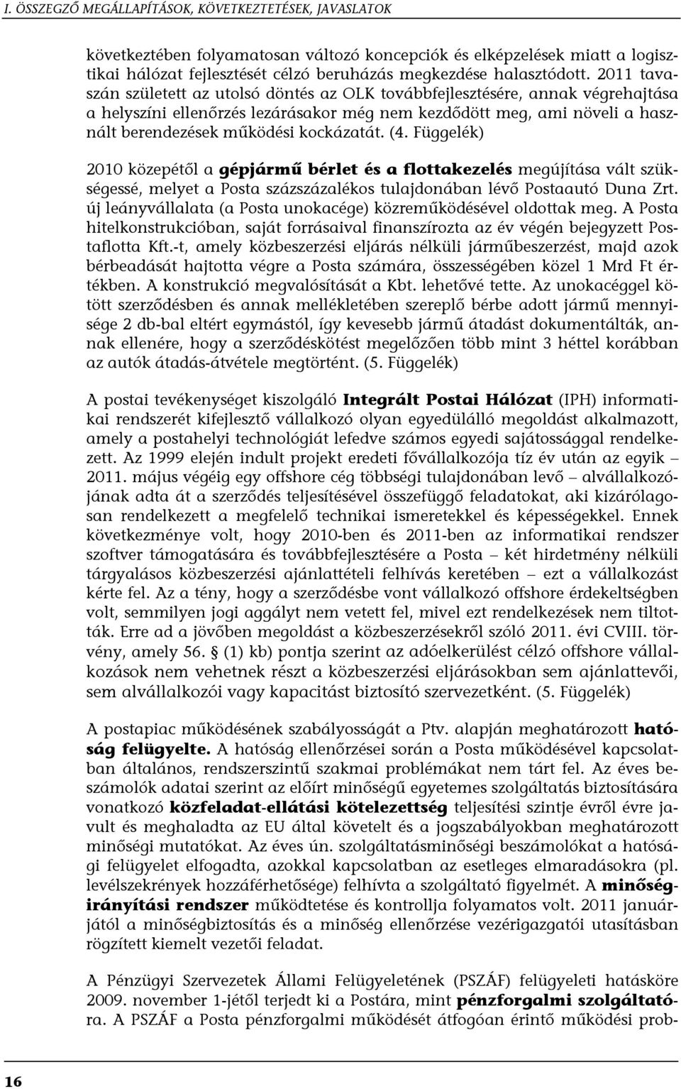 kockázatát. (4. Függelék) 2010 közepétől a gépjármű bérlet és a flottakezelés megújítása vált szükségessé, melyet a Posta százszázalékos tulajdonában lévő Postaautó Duna Zrt.