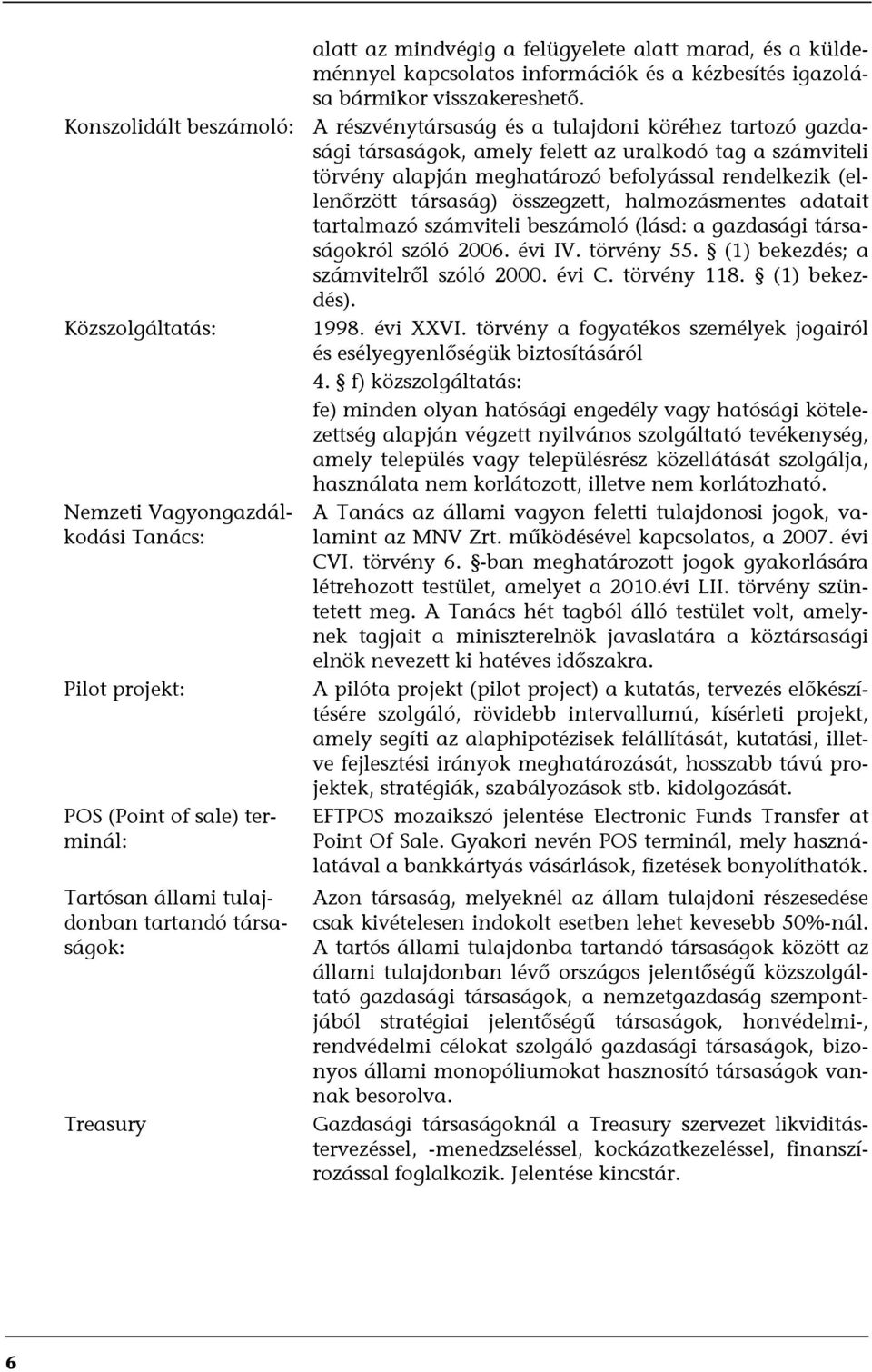 (ellenőrzött társaság) összegzett, halmozásmentes adatait tartalmazó számviteli beszámoló (lásd: a gazdasági társaságokról szóló 2006. évi IV. törvény 55. (1) bekezdés; a számvitelről szóló 2000.