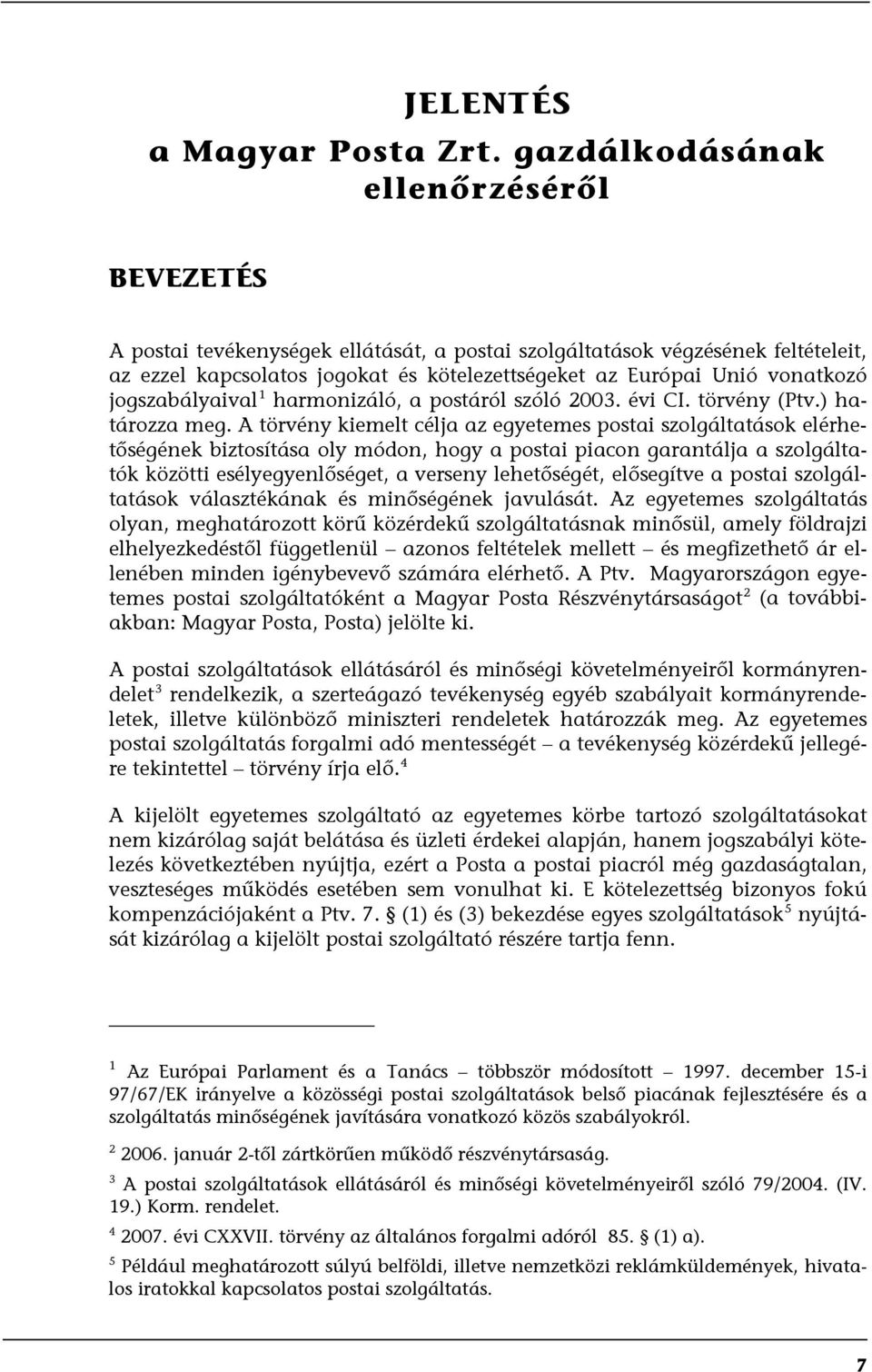 jogszabályaival 1 harmonizáló, a postáról szóló 2003. évi CI. törvény (Ptv.) határozza meg.