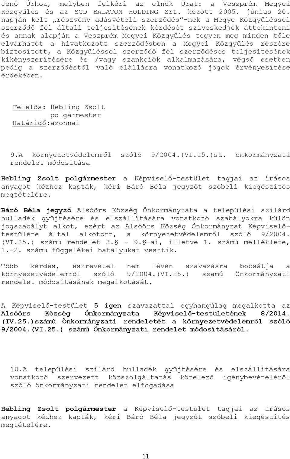 tőle elvárhatót a hivatkozott szerződésben a Megyei Közgyűlés részére biztosított, a Közgyűléssel szerződő fél szerződéses teljesítésének kikényszerítésére és /vagy szankciók alkalmazására, végső