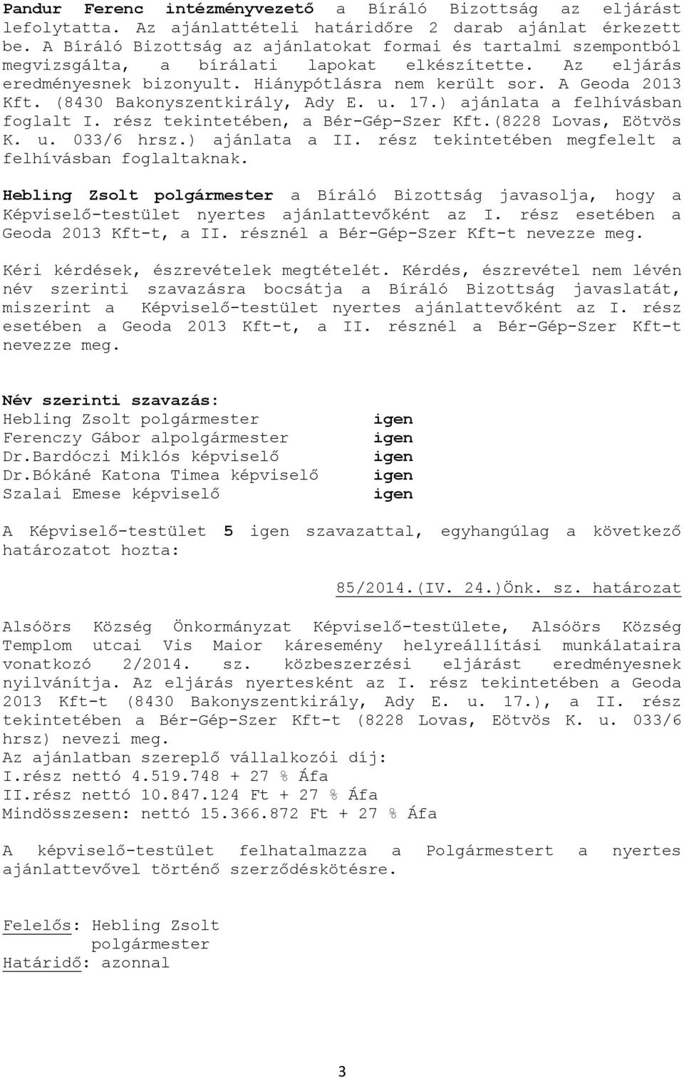 (8430 Bakonyszentkirály, Ady E. u. 17.) ajánlata a felhívásban foglalt I. rész tekintetében, a Bér-Gép-Szer Kft.(8228 Lovas, Eötvös K. u. 033/6 hrsz.) ajánlata a II.