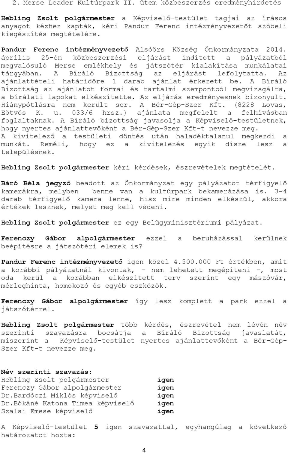 Pandur Ferenc intézményvezető Alsóörs Község Önkormányzata 2014. április 25-én közbeszerzési eljárást indított a pályázatból megvalósuló Merse emlékhely és játszótér kialakítása munkálatai tárgyában.