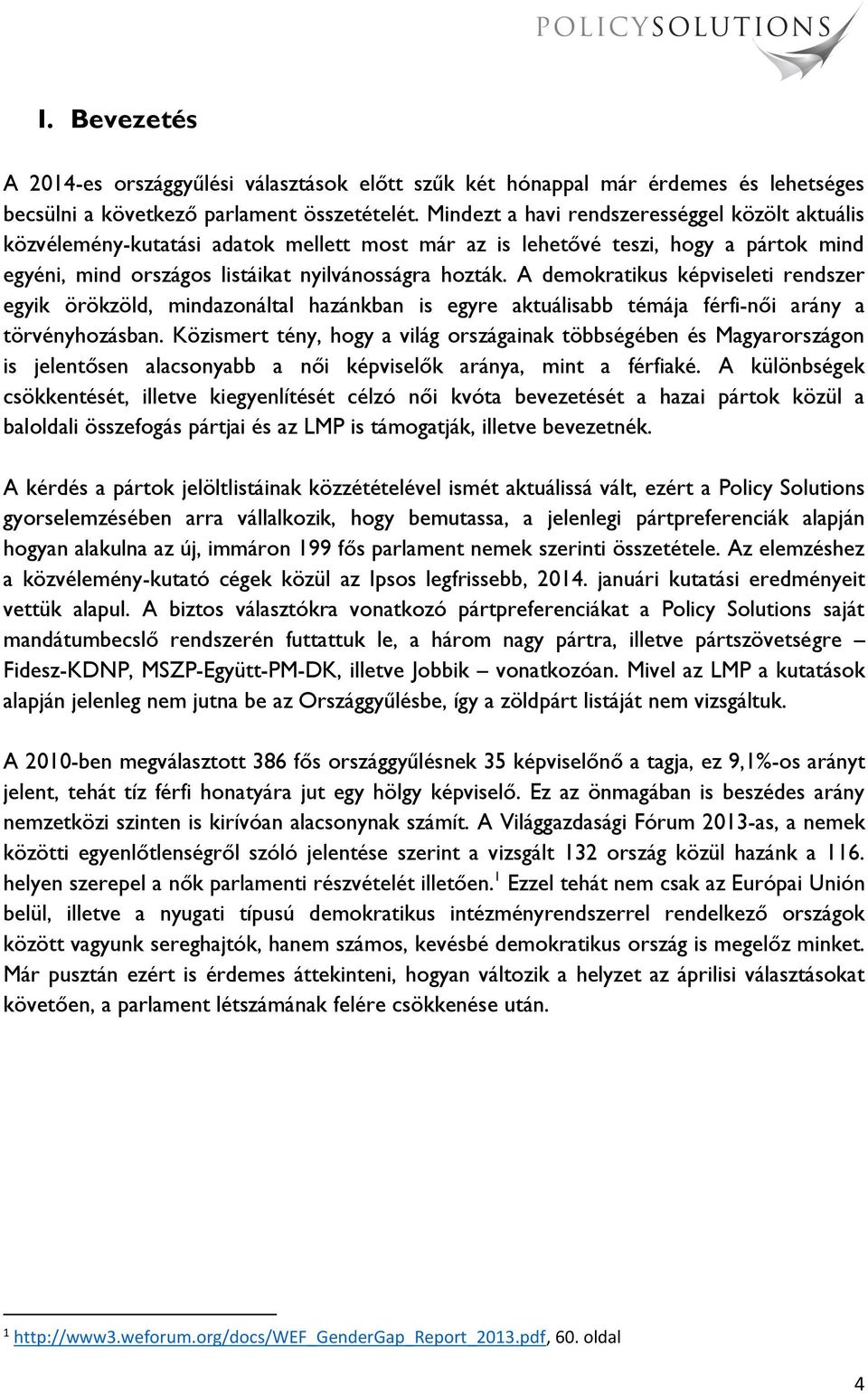 A demokratikus képviseleti rendszer egyik örökzöld, mindazonáltal hazánkban is egyre aktuálisabb témája férfi-női arány a törvényhozásban.