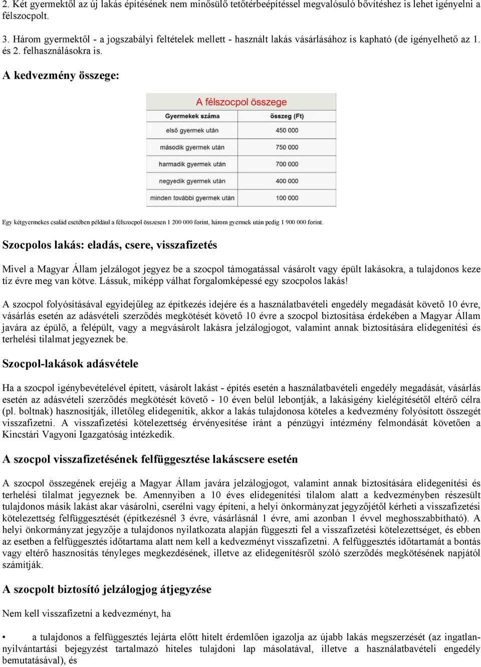 A kedvezmény összege: Egy kétgyermekes család esetében például a félszocpol összesen 1 200 000 forint, három gyermek után pedig 1 900 000 forint.