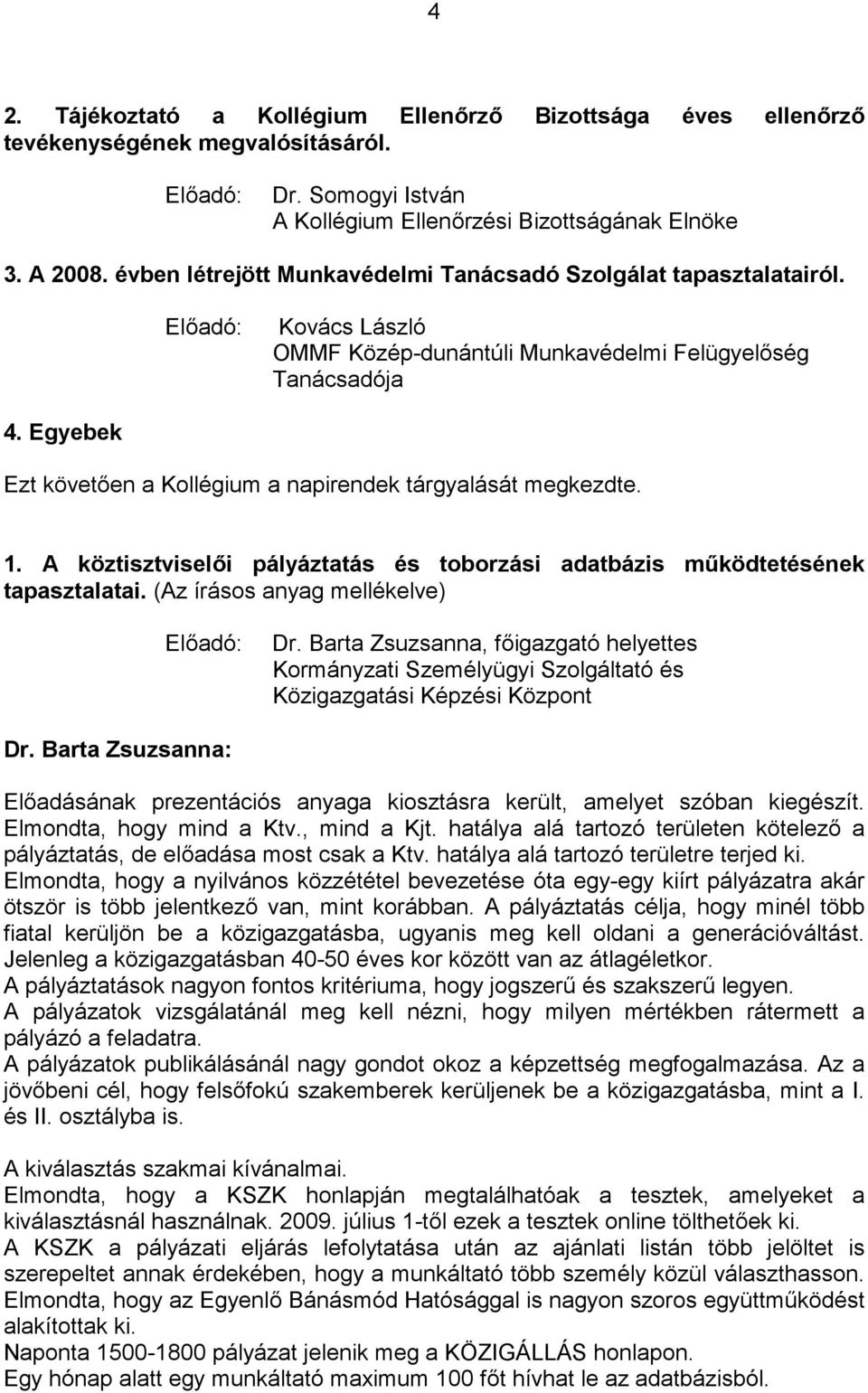 Egyebek Ezt követően a Kollégium a napirendek tárgyalását megkezdte. 1. A köztisztviselői pályáztatás és toborzási adatbázis működtetésének tapasztalatai. (Az írásos anyag mellékelve) Dr.