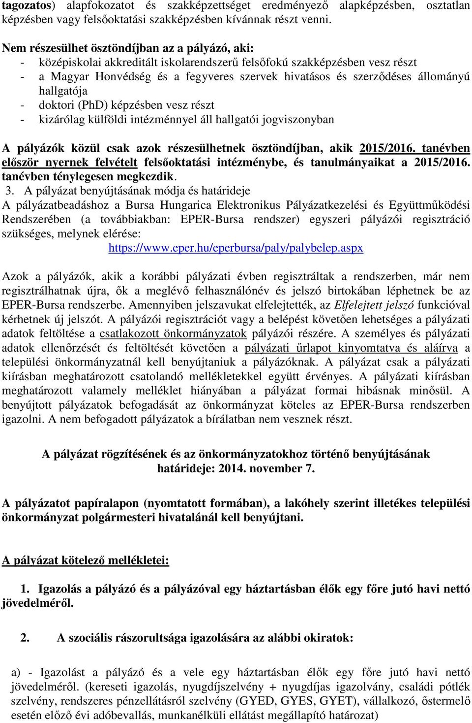 állományú hallgatója - doktori (PhD) képzésben vesz részt - kizárólag külföldi intézménnyel áll hallgatói jogviszonyban A pályázók közül csak azok részesülhetnek ösztöndíjban, akik 2015/2016.