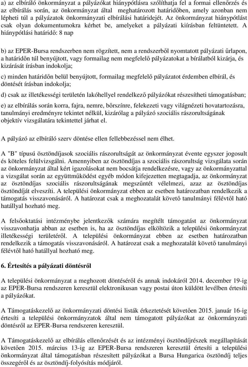 A hiánypótlási határidő: 8 nap b) az EPER-Bursa rendszerben nem rögzített, nem a rendszerből nyomtatott pályázati űrlapon, a határidőn túl benyújtott, vagy formailag nem megfelelő pályázatokat a