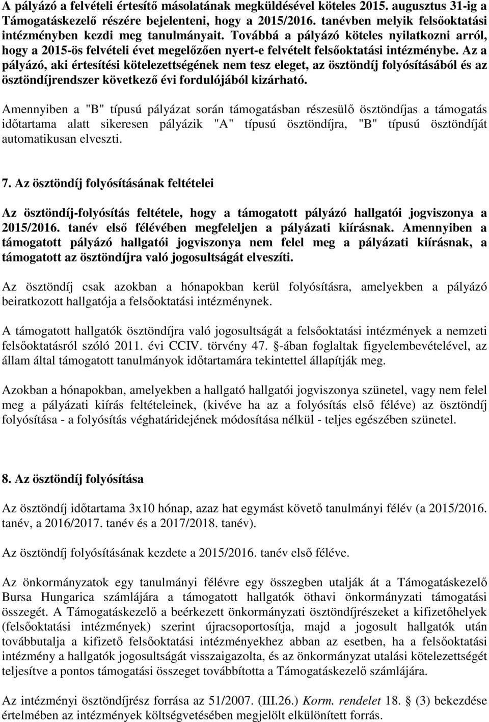 Az a pályázó, aki értesítési kötelezettségének nem tesz eleget, az ösztöndíj folyósításából és az ösztöndíjrendszer következő évi fordulójából kizárható.