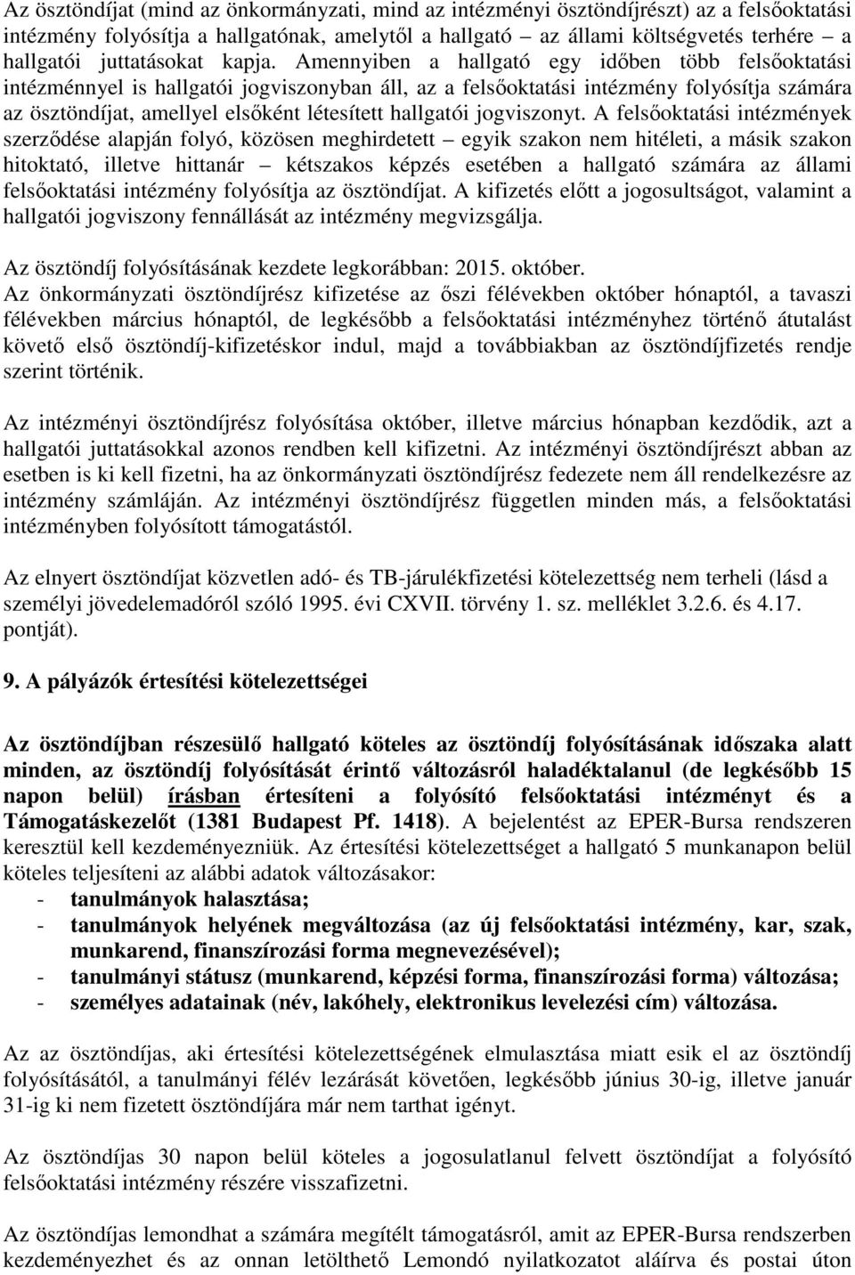 Amennyiben a hallgató egy időben több felsőoktatási intézménnyel is hallgatói jogviszonyban áll, az a felsőoktatási intézmény folyósítja számára az ösztöndíjat, amellyel elsőként létesített hallgatói