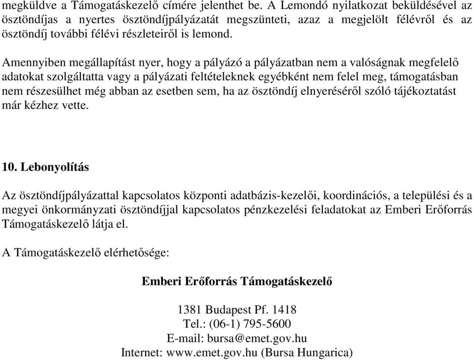 Amennyiben megállapítást nyer, hogy a pályázó a pályázatban nem a valóságnak megfelelő adatokat szolgáltatta vagy a pályázati feltételeknek egyébként nem felel meg, támogatásban nem részesülhet még