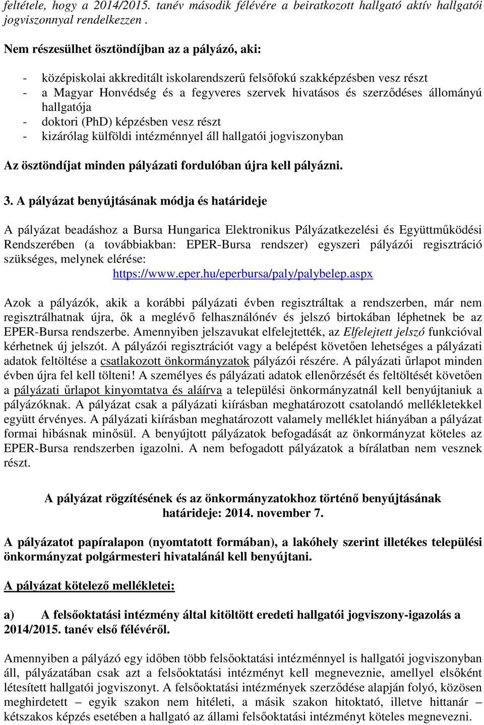 állományú hallgatója - doktori (PhD) képzésben vesz részt - kizárólag külföldi intézménnyel áll hallgatói jogviszonyban Az ösztöndíjat minden pályázati fordulóban újra kell pályázni. 3.