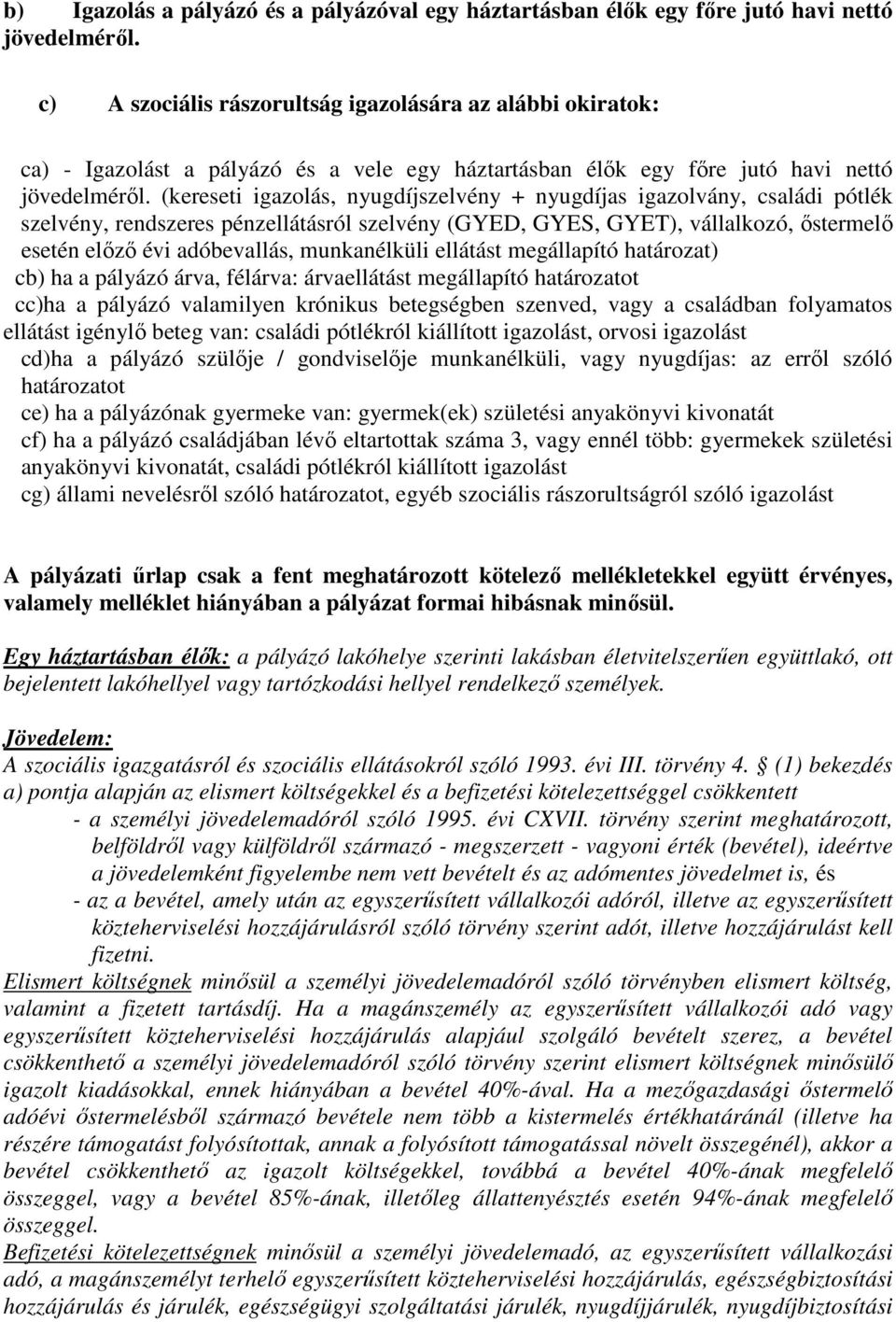 (kereseti igazolás, nyugdíjszelvény + nyugdíjas igazolvány, családi pótlék szelvény, rendszeres pénzellátásról szelvény (GYED, GYES, GYET), vállalkozó, őstermelő esetén előző évi adóbevallás,