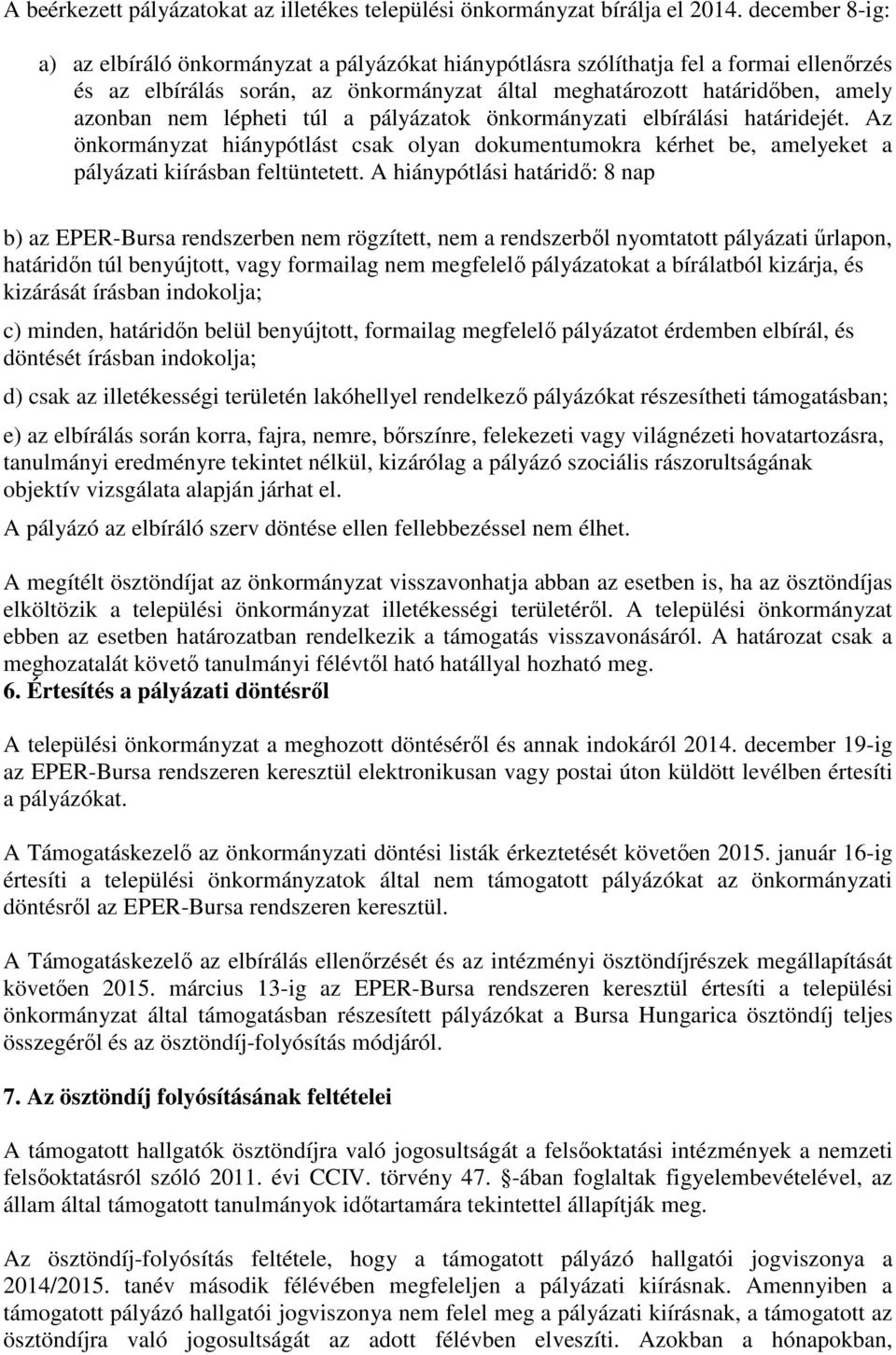 lépheti túl a pályázatok önkormányzati elbírálási határidejét. Az önkormányzat hiánypótlást csak olyan dokumentumokra kérhet be, amelyeket a pályázati kiírásban feltüntetett.