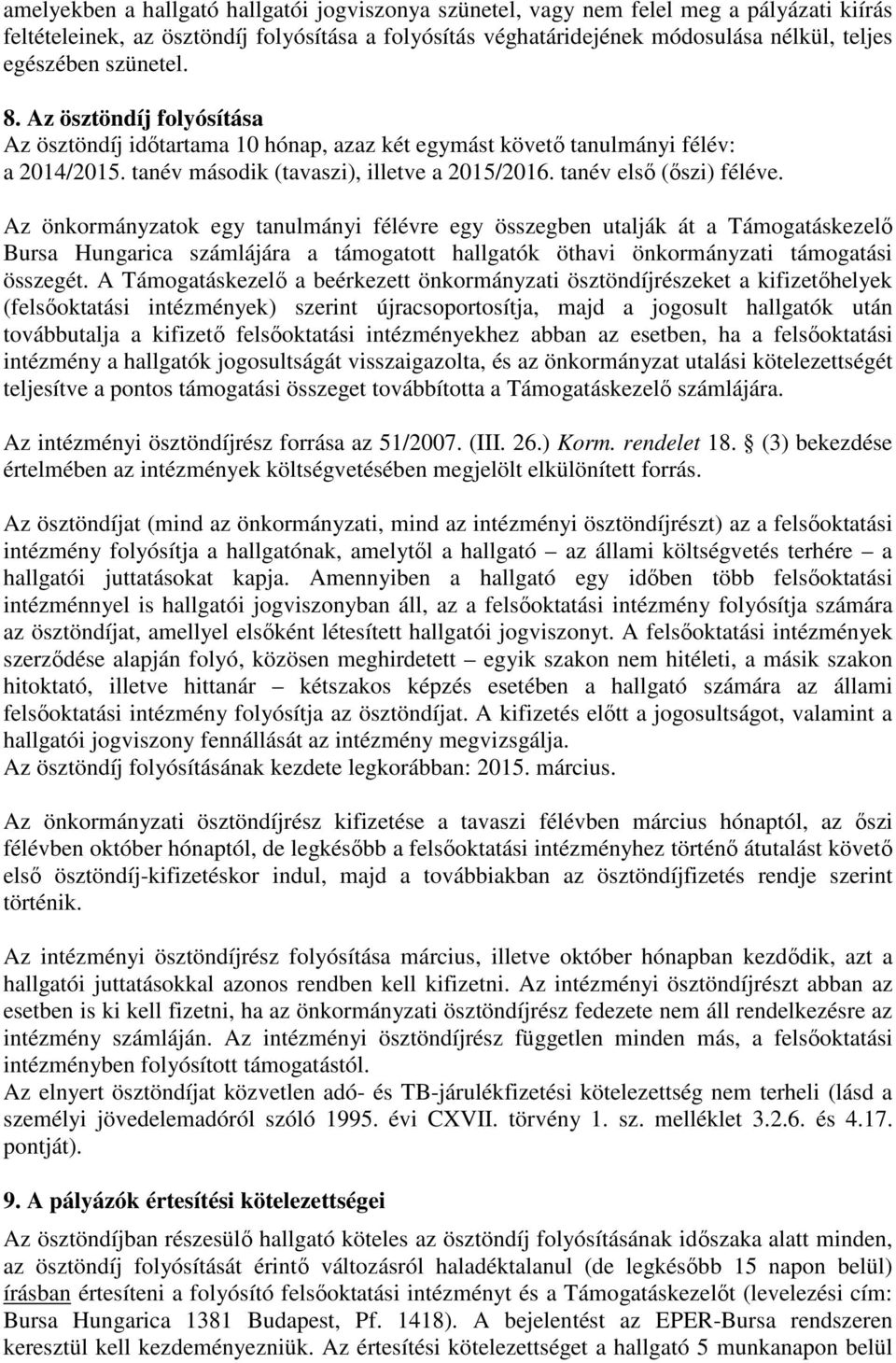 Az önkormányzatok egy tanulmányi félévre egy összegben utalják át a Támogatáskezelő Bursa Hungarica számlájára a támogatott hallgatók öthavi önkormányzati támogatási összegét.