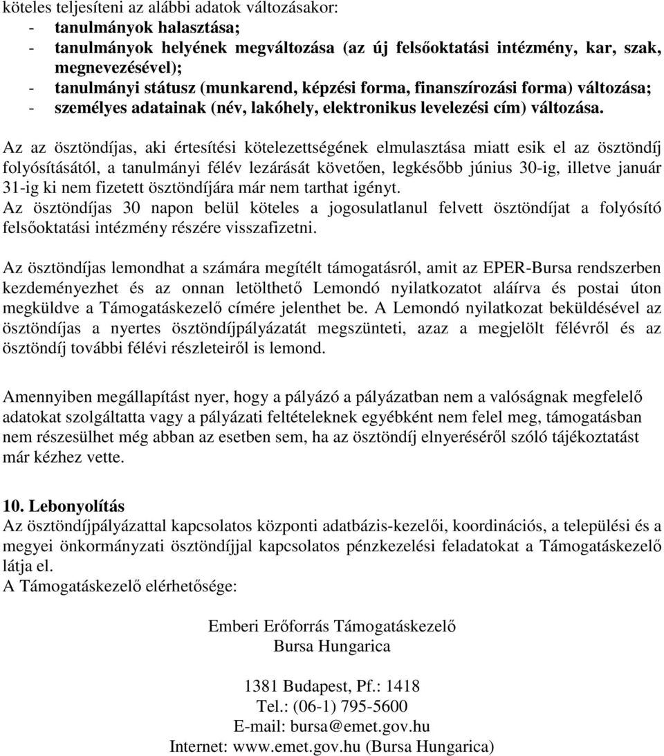 Az az ösztöndíjas, aki értesítési kötelezettségének elmulasztása miatt esik el az ösztöndíj folyósításától, a tanulmányi félév lezárását követően, legkésőbb június 30-ig, illetve január 31-ig ki nem