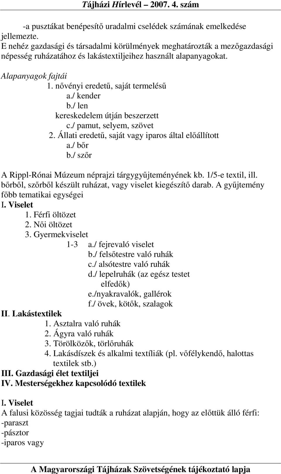 / kender b./ len kereskedelem útján beszerzett c./ pamut, selyem, szövet 2. Állati eredető, saját vagy iparos által elıállított a./ bır b./ szır A Rippl-Rónai Múzeum néprajzi tárgygyőjteményének kb.