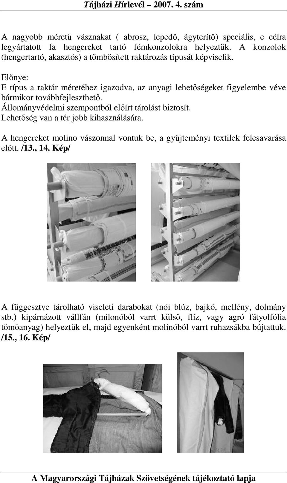 Elınye: E típus a raktár méretéhez igazodva, az anyagi lehetıségeket figyelembe véve bármikor továbbfejleszthetı. Állományvédelmi szempontból elıírt tárolást biztosít.