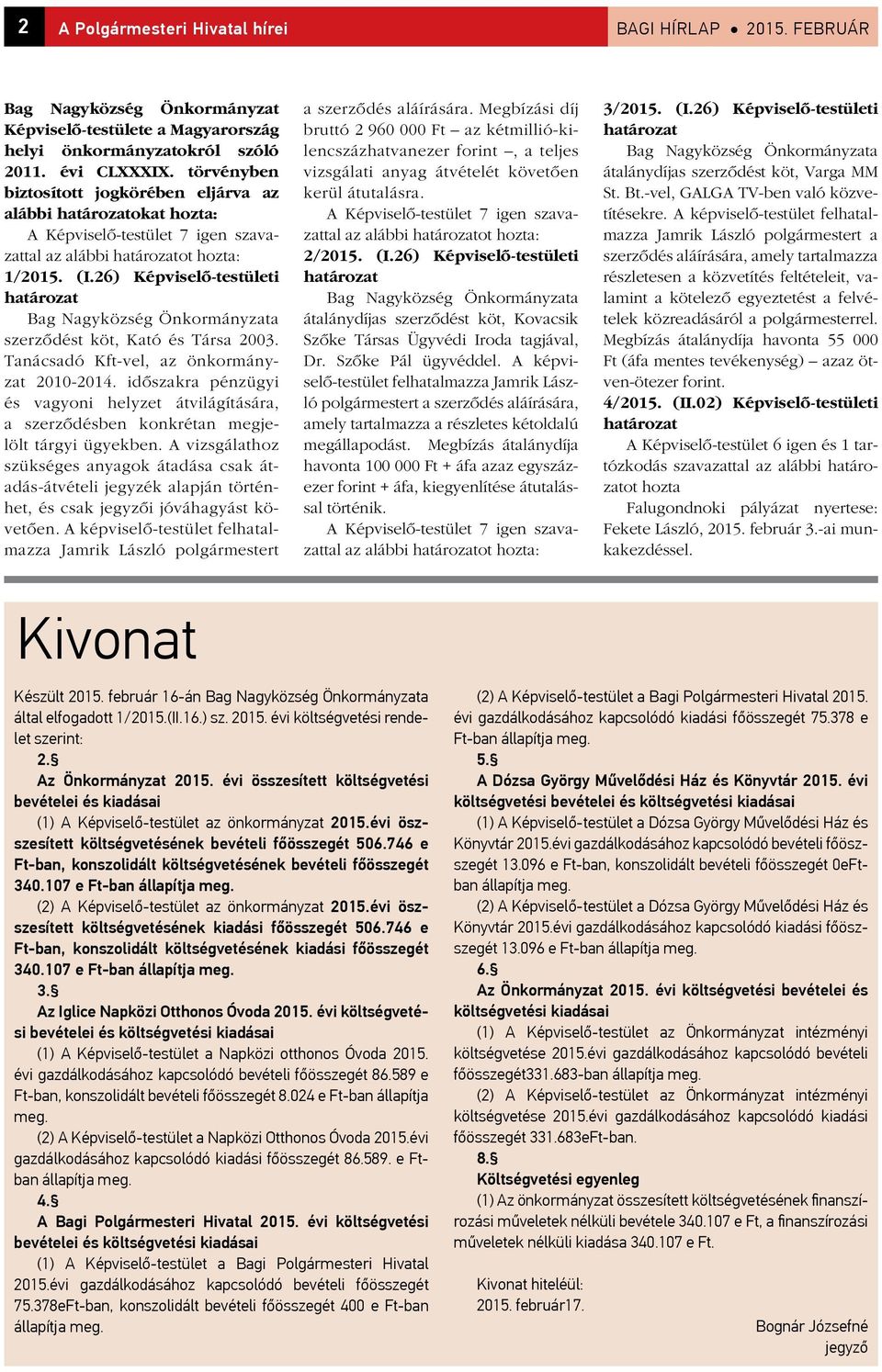 26) Képviselô-testületi határozat Bag Nagyközség Önkormányzata szerzôdést köt, Kató és Társa 2003. Tanácsadó Kft-vel, az önkormányzat 2010-2014.