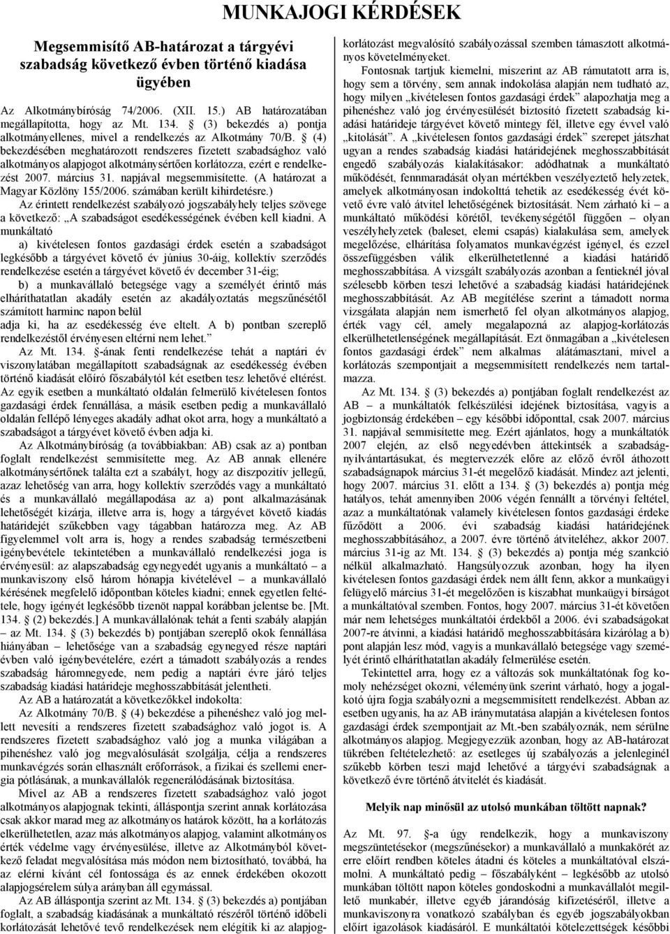 (4) bekezdésében meghatározott rendszeres fizetett szabadsághoz való alkotmányos alapjogot alkotmánysértően korlátozza, ezért e rendelkezést 2007. március 31. napjával megsemmisítette.