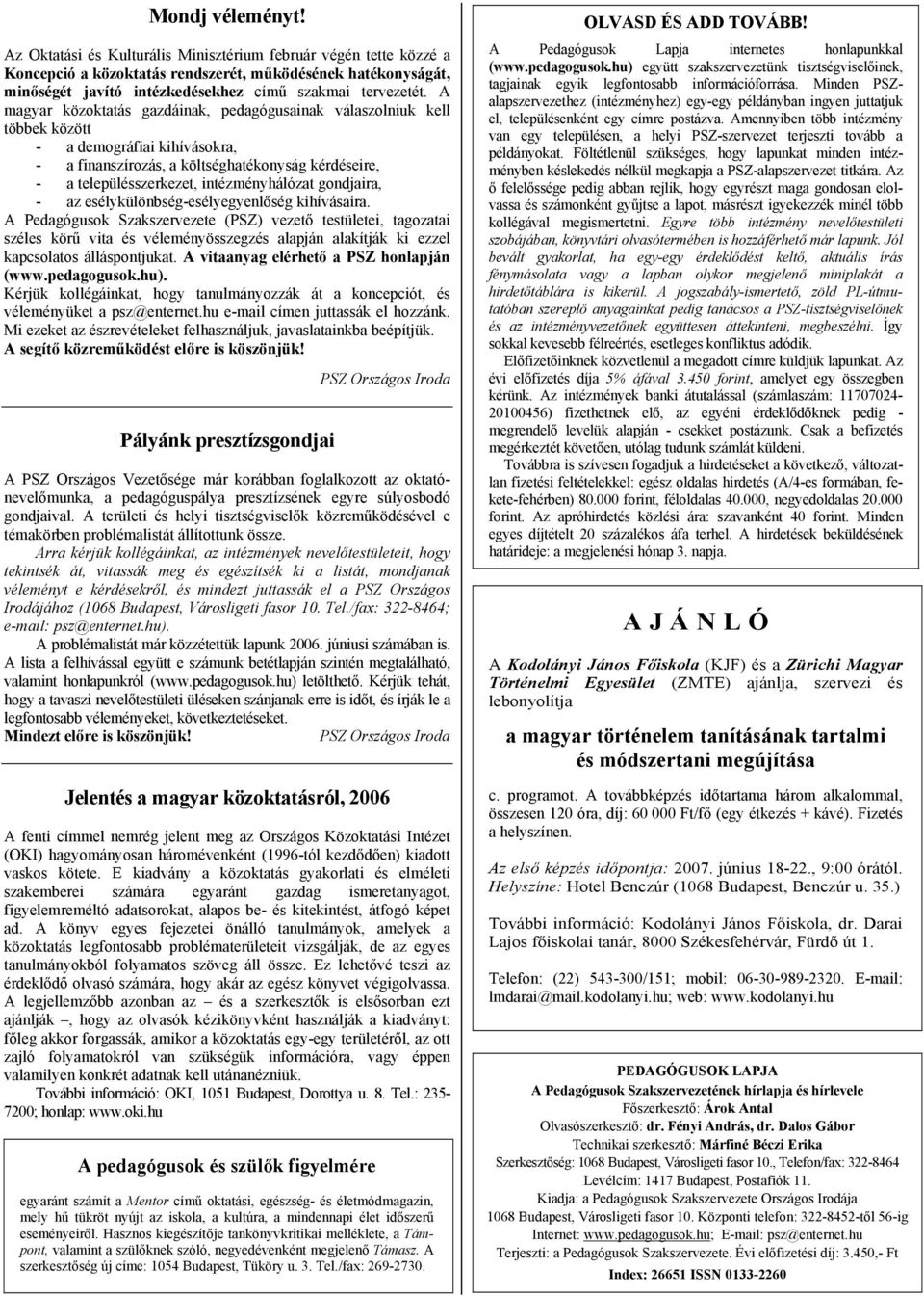 A magyar közoktatás gazdáinak, pedagógusainak válaszolniuk kell többek között - a demográfiai kihívásokra, - a finanszírozás, a költséghatékonyság kérdéseire, - a településszerkezet, intézményhálózat