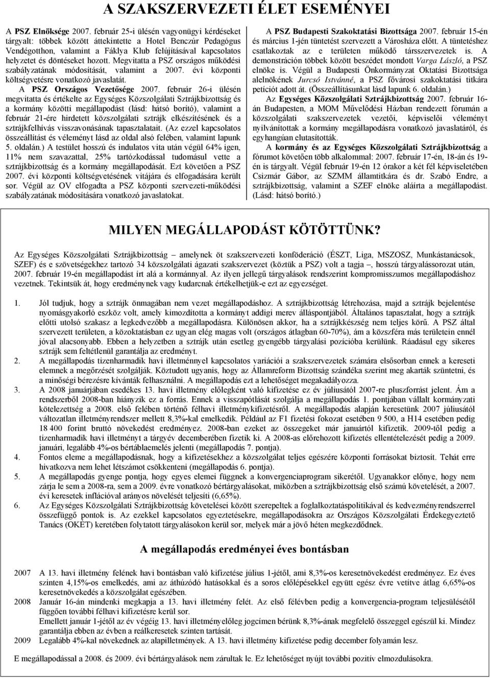 Megvitatta a PSZ országos működési szabályzatának módosítását, valamint a 2007. évi központi költségvetésre vonatkozó javaslatát. A PSZ Országos Vezetősége 2007.