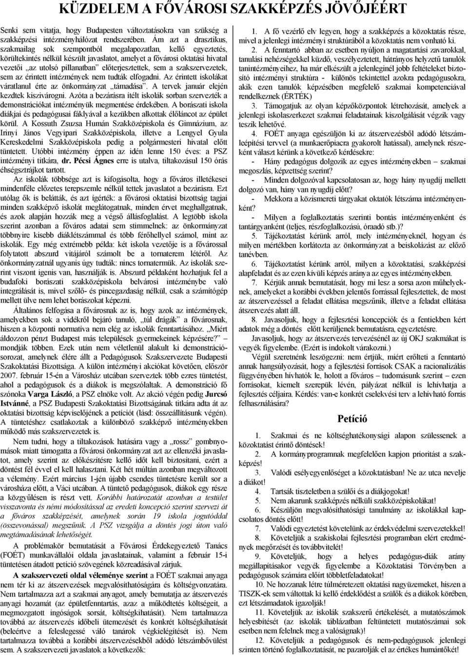 előterjesztettek, sem a szakszervezetek, sem az érintett intézmények nem tudták elfogadni. Az érintett iskolákat váratlanul érte az önkormányzat támadása. A tervek január elején kezdtek kiszivárogni.