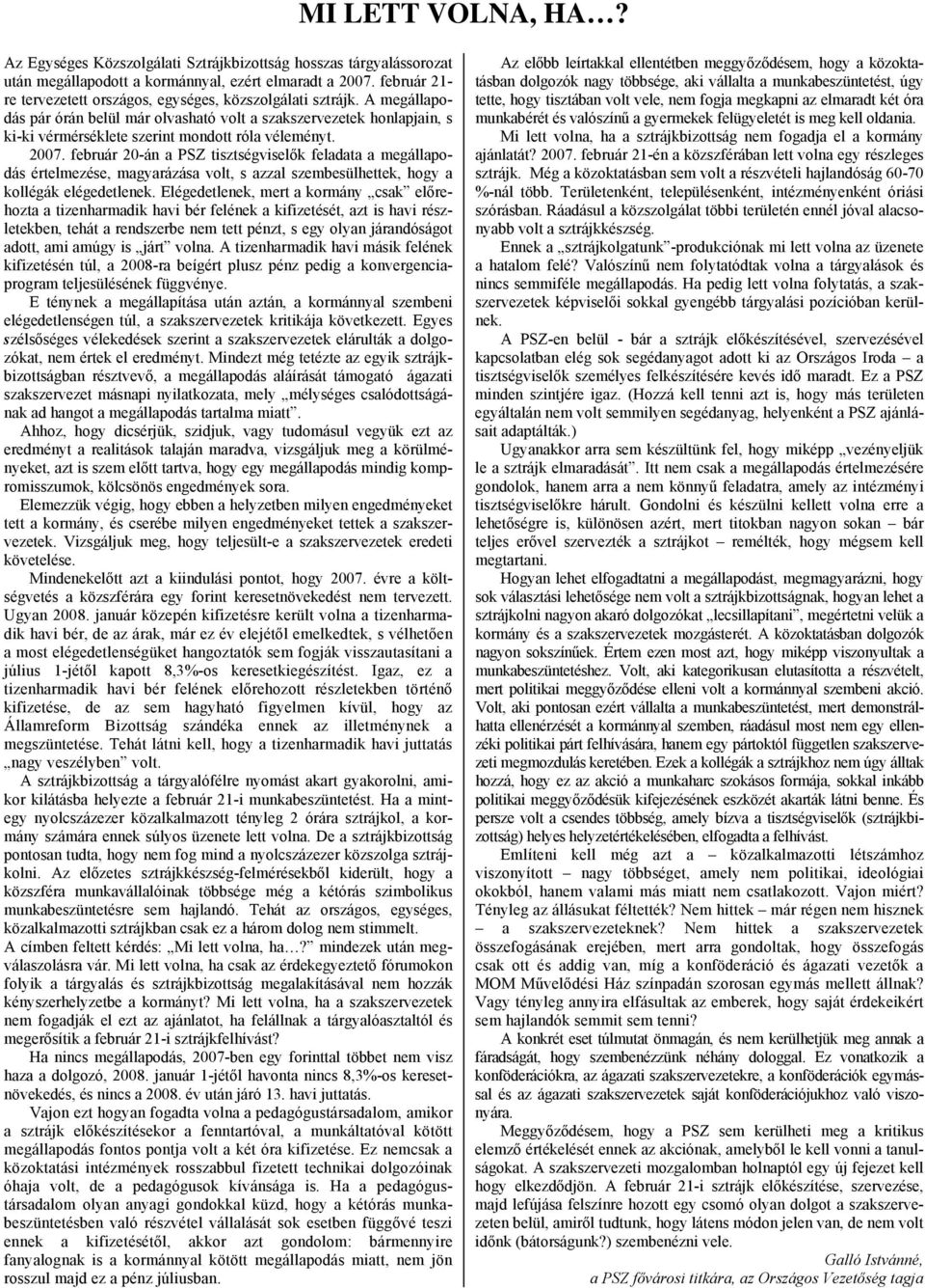 A megállapodás pár órán belül már olvasható volt a szakszervezetek honlapjain, s ki-ki vérmérséklete szerint mondott róla véleményt. 2007.