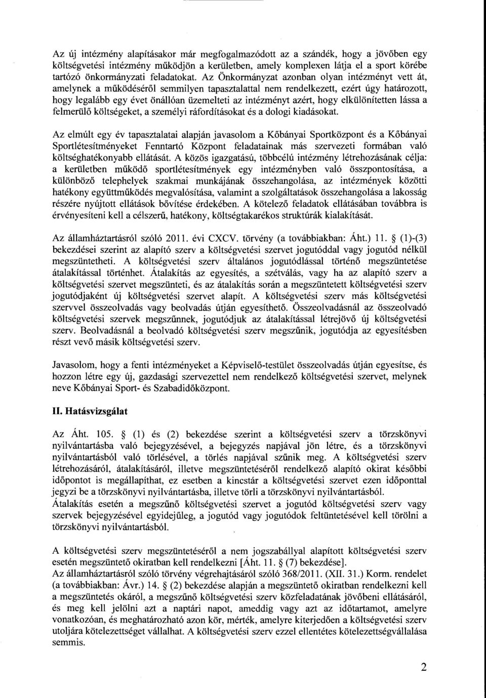 Az Önkormányzat azonban olyan intézményt vett át, amelynek a működéséről semmilyen tapasztalattal nem rendelkezett, ezért úgy határozott, hogy legalább egy évet önállóan üzemelteti az intézményt