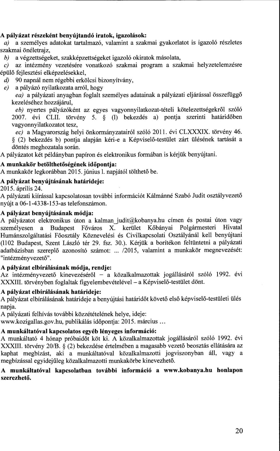 bizonyítvány, e) a pályázó nyilatkozata arról, hogy ea) a pályázati anyagban foglalt személyes adatainak a pályázati eljárással összefüggő kezeléséhez hozzájárul, eb) nyertes pályázóként az egyes