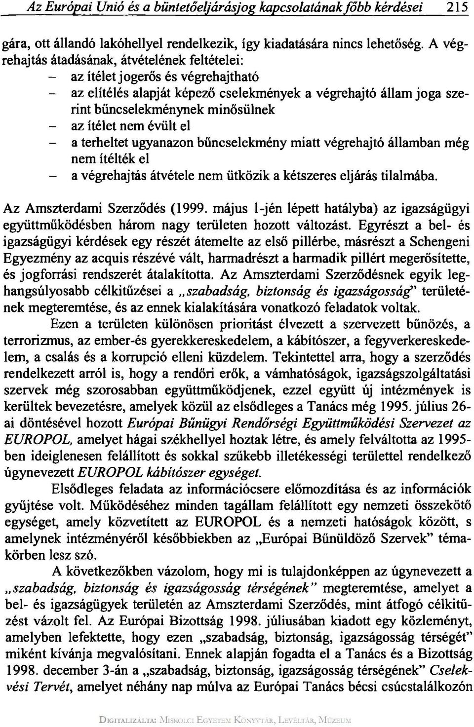 ítélet nem évült el - a terheltet ugyanazon bűncselekmény miatt végrehajtó államban még nem ítélték el - a végrehajtás átvétele nem ütközik a kétszeres eljárás tilalmába.