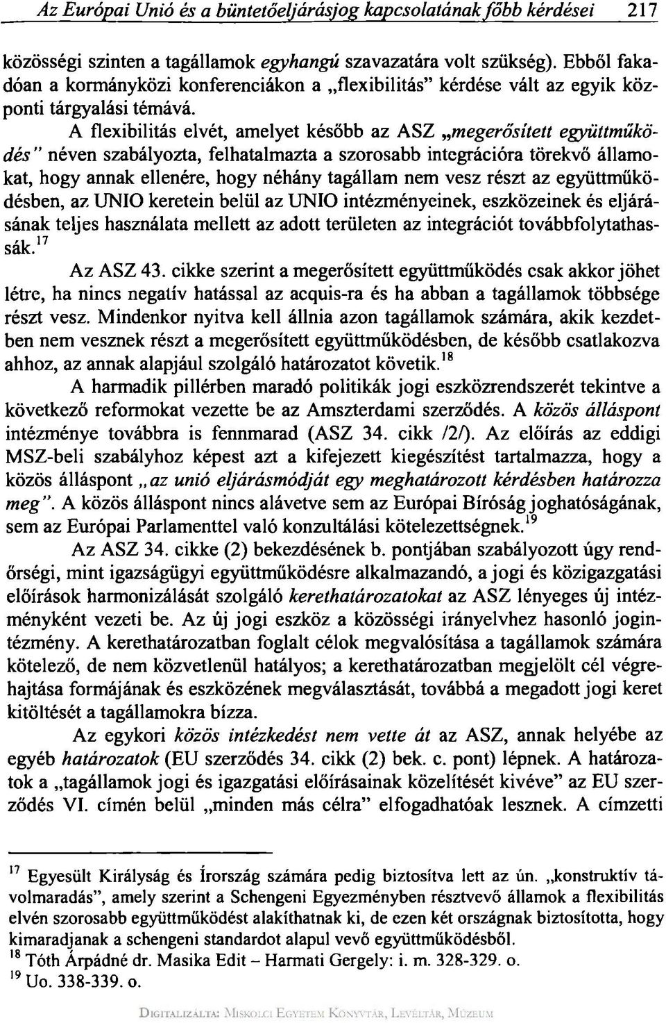 A flexibilitás elvét, amelyet később az ASZ megerősített együttműködés " néven szabályozta, felhatalmazta a szorosabb integrációra törekvő államokat, hogy annak ellenére, hogy néhány tagállam nem