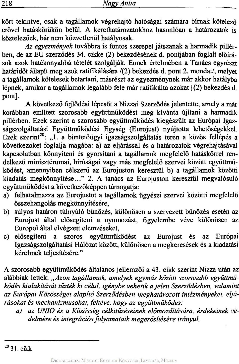 cikke (2) bekezdésének d. pontjában foglalt előírások azok hatékonyabbá tételét szolgálják. Ennek értelmében a Tanács egyrészt határidőt állapít meg azok ratifikálására /(2) bekezdés d. pont 2.