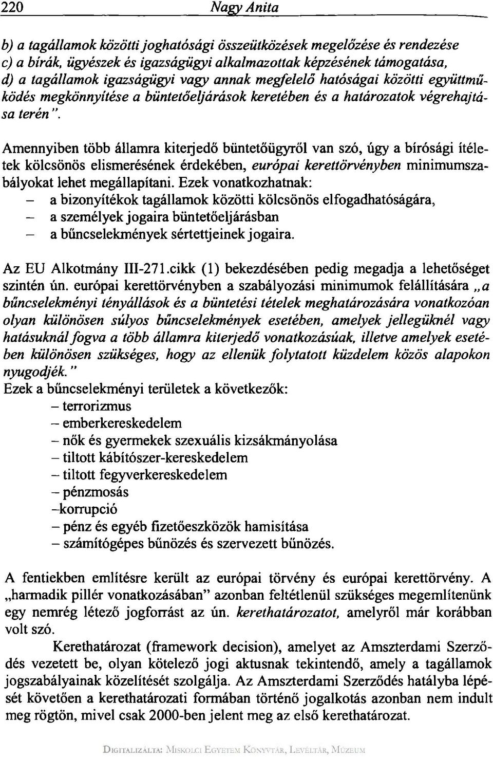 Amennyiben több államra kiteijedö büntetőügyről van szó, úgy a bírósági ítéletek kölcsönös elismerésének érdekében, európai kerettörvényben minimumszabályokat lehet megállapítani.