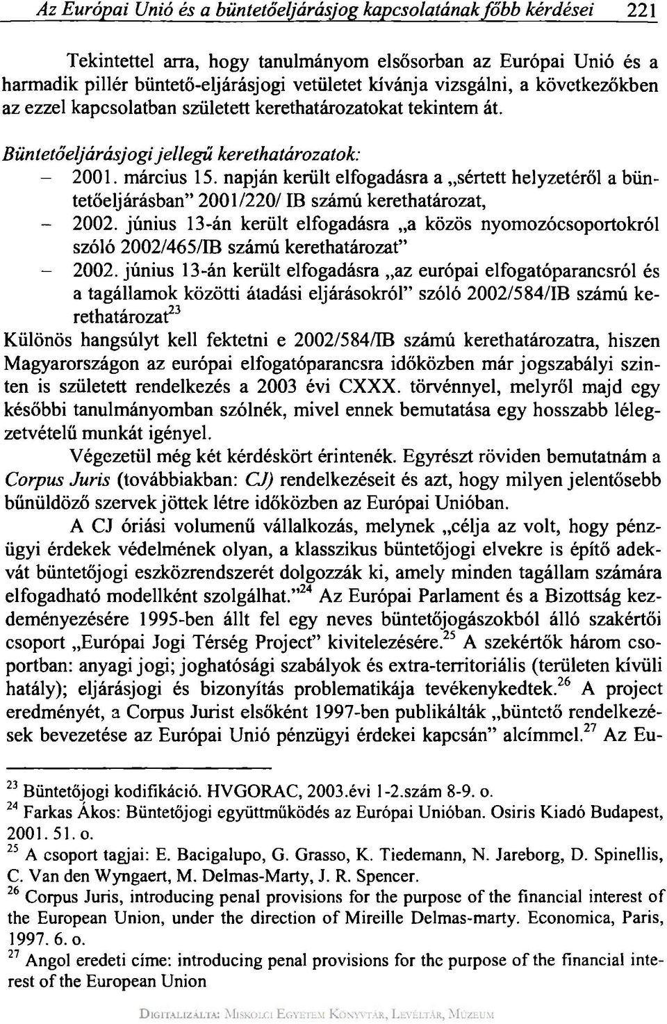 napján került elfogadásra a sértett helyzetéről a büntetőeljárásban" 2001/220/ IB számú kerethatározat, - 2002.