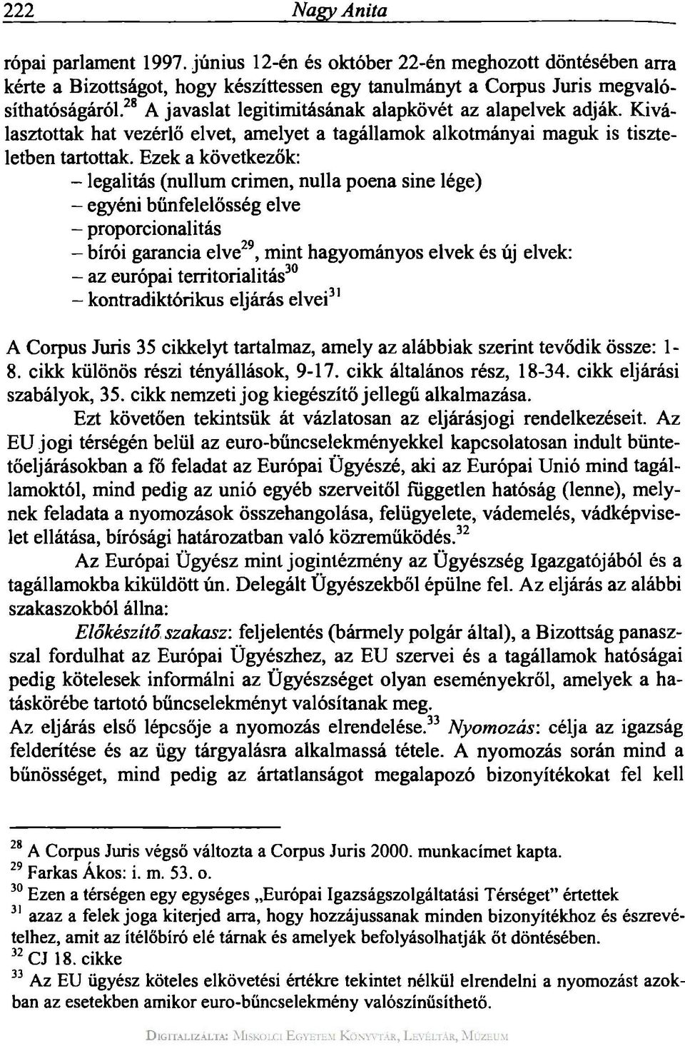 Ezek a következők: - legalitás (nullum crimen, nulla poena sine lége) - egyéni bűnfelelősség elve - proporcionalitás - bírói garancia elve 29, mint hagyományos elvek és új elvek: - az európai