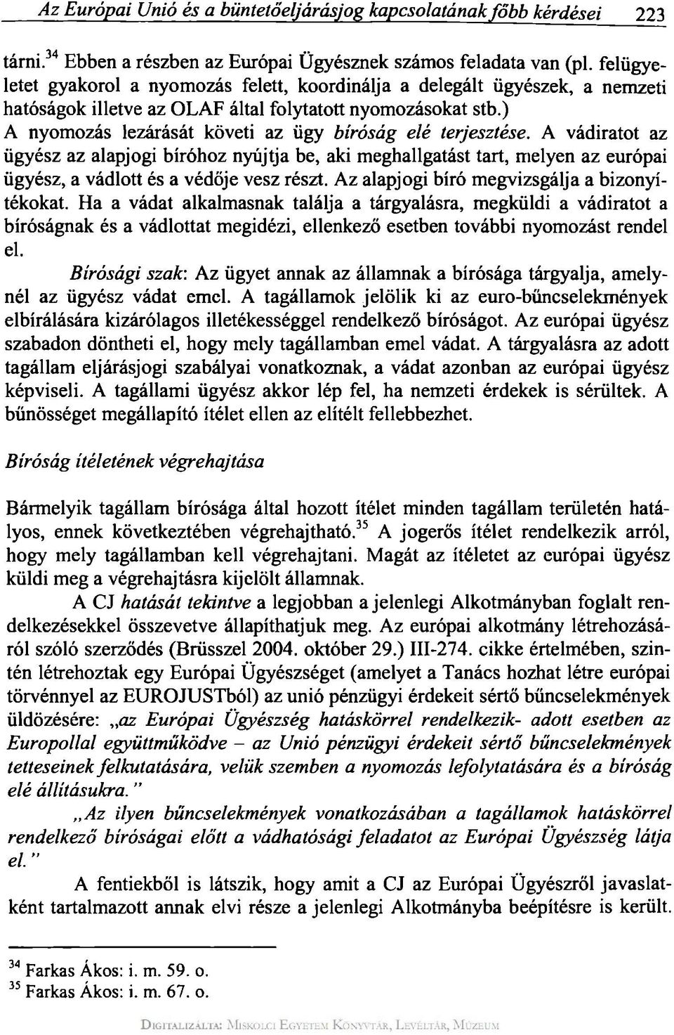 ) A nyomozás lezárását követi az ügy bíróság elé terjesztése. A vádiratot az ügyész az alapjogi bíróhoz nyújtja be, aki meghallgatást tart, melyen az európai ügyész, a vádlott és a védője vesz részt.