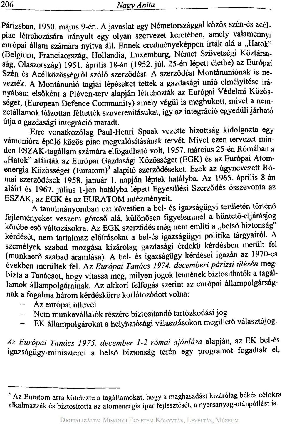 Ennek eredményeképpen írták alá a Hatok" (Belgium, Franciaország, Hollandia, Luxemburg, Német Szövetségi Köztársaság, Olaszország) 1951. április 18-án (1952. júl.