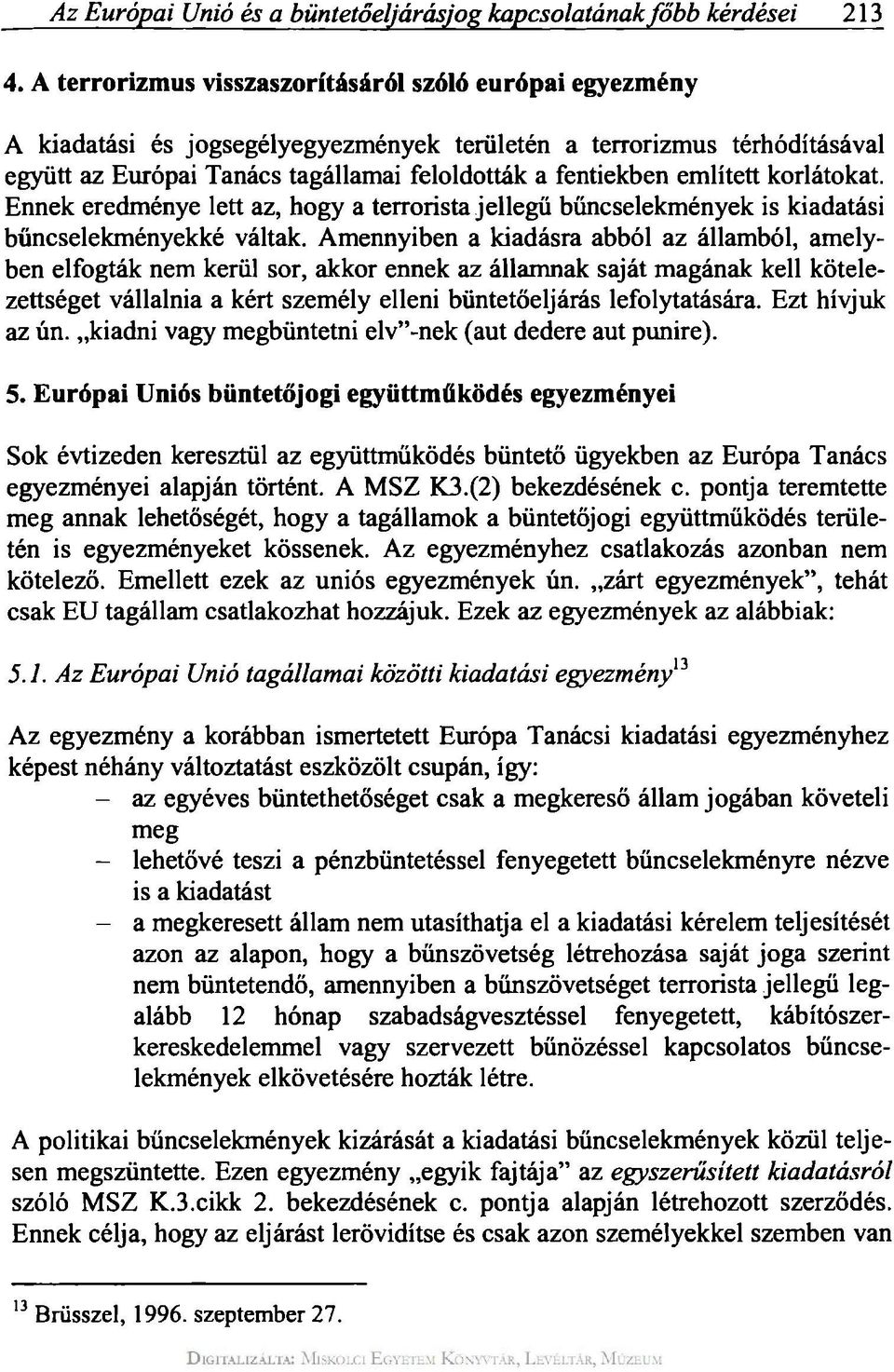 említett korlátokat. Ennek eredménye lett az, hogy a terrorista jellegű bűncselekmények is kiadatási bűncselekményekké váltak.