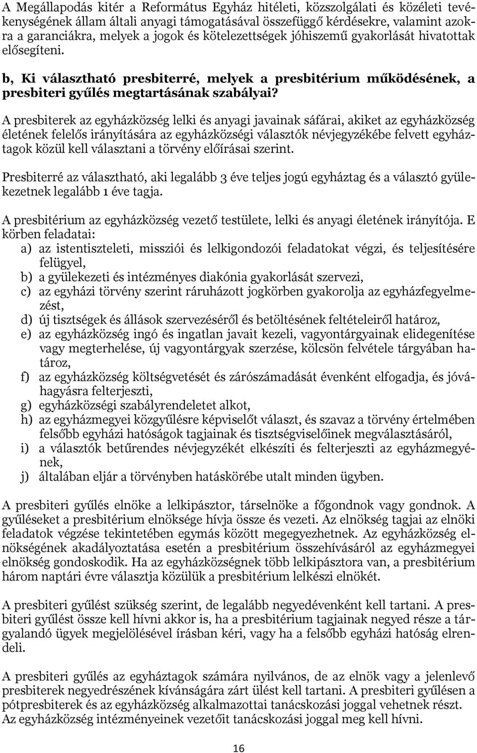 A presbiterek az egyházközség lelki és anyagi javainak sáfárai, akiket az egyházközség életének felelős irányítására az egyházközségi választók névjegyzékébe felvett egyháztagok közül kell választani